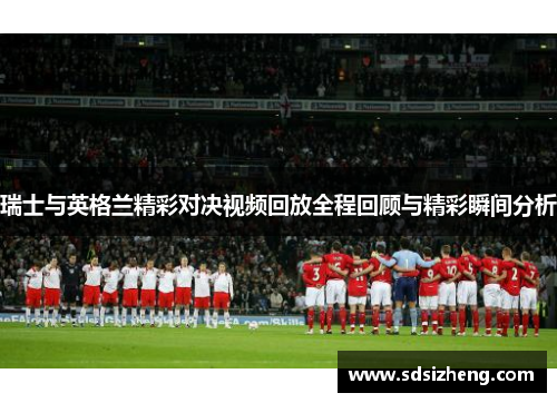 瑞士与英格兰精彩对决视频回放全程回顾与精彩瞬间分析